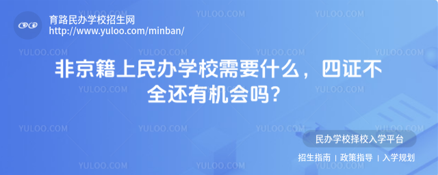 非京籍上民辦學校需要什么,四證不全還有機會嗎?
