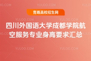 四川外國語大學成都學院航空服務專業身高要求匯總