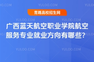 廣西藍天航空職業(yè)學(xué)院航空服務(wù)專業(yè)就業(yè)方向有哪些？