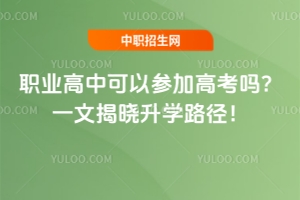 職業高中可以參加高考嗎?一文揭曉升學路徑!
