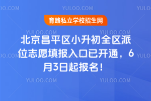 北京昌平區(qū)2025年小升初全區(qū)派位志愿填報(bào)入口已開通,6月3日起報(bào)名!