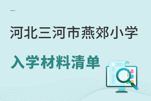 2025年河北三河市燕郊小學入學材料清單盤點,含公立/私立小學!