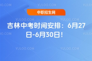 2025年吉林中考時間安排:6月27日-6月30日!