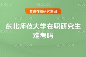 東北師范大學(xué)在職研究生難考嗎