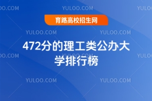 472分的理工類公辦大學排行榜,2025考生參考