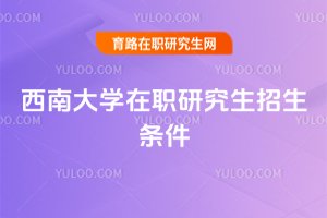 西南大學在職研究生招生條件