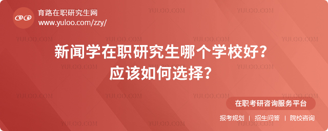 新聞學(xué)在職研究生哪個(gè)學(xué)校好?