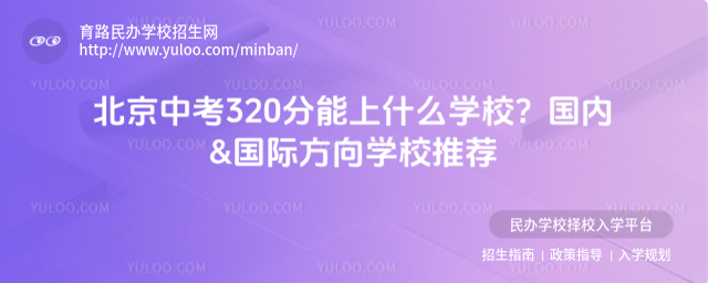 北京中考320分能上什么學校?國內&國際方向學校推薦