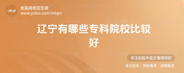 2025遼寧有哪些專科院校比較好?