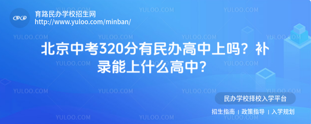 北京中考320分有民辦高中上嗎?補錄能上什么高中?