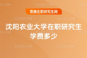 沈陽農(nóng)業(yè)大學(xué)在職研究生學(xué)費多少