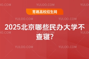 2025北京哪些民辦大學不查寢?