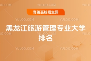 黑龍江旅游管理專業(yè)大學排名及專業(yè)解析