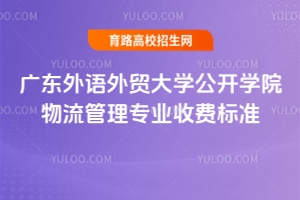 2025年廣東外語外貿大學公開學院物流管理專業收費標準