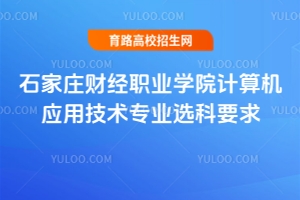 石家莊財經(jīng)職業(yè)學(xué)院計算機應(yīng)用技術(shù)專業(yè)選科要求是什么？