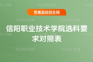 信陽(yáng)職業(yè)技術(shù)學(xué)院選科要求對(duì)照表，需要注意什么？