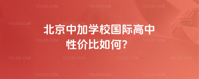 北京中加學校國際高中性價比如何