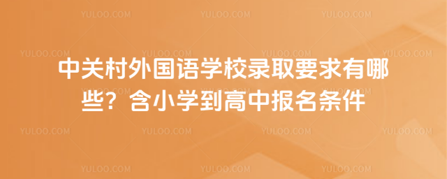 中關村外國語學校錄取要求有哪些?含小學到高中報名條件