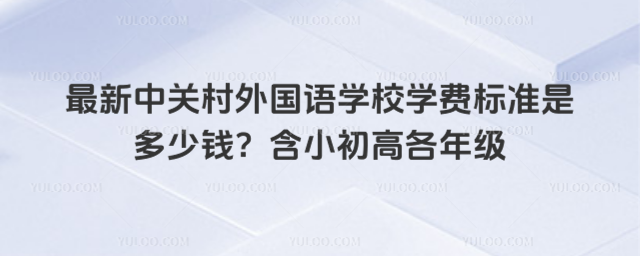 最新中關村外國語學校學費標準是多少錢?含小初高各年級