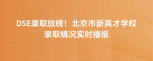 DSE錄取放榜!北京市新英才學校錄取情況實時播報