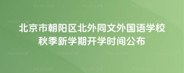 北京市朝陽區北外同文外國語學校秋季新學期開學時間公布