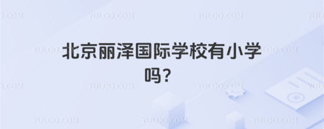北京麗澤國際學校有小學嗎?