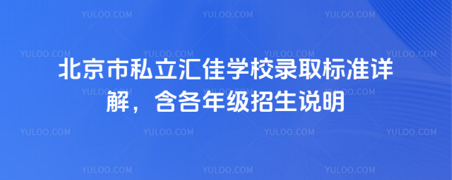 北京市私立匯佳學校錄取標準詳解,含各年級招生說明