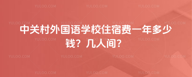 中關(guān)村外國語學(xué)校住宿費(fèi)一年多少錢?幾人間?
