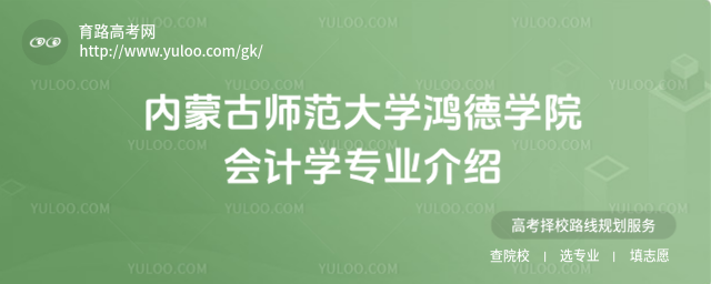 內(nèi)蒙古師范大學(xué)鴻德學(xué)院會(huì)計(jì)學(xué)專(zhuān)業(yè)介紹