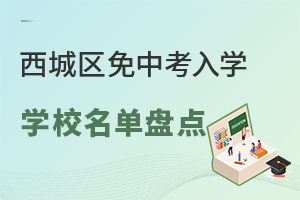 北京西城區免中考入學學校名單盤點,附登記入學申請條件盤點!