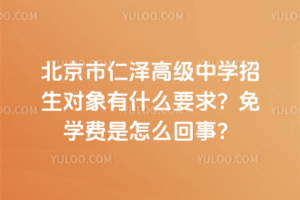 北京市仁澤高級中學招生對象有什么要求?免學費是怎么回事?