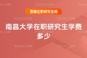 南昌大學在職研究生學費多少