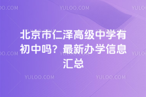 北京市仁澤高級中學有初中嗎?最新辦學信息匯總