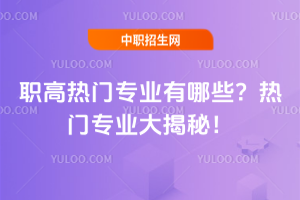 職高熱門專業有哪些?熱門專業大揭秘!
