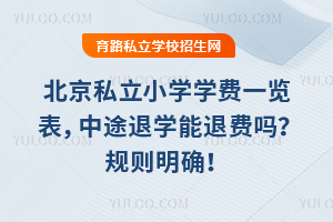 北京私立小學學費一覽表,中途退學能退費嗎?規則明確!