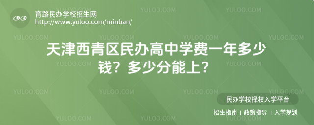 天津西青區(qū)民辦高中學(xué)費(fèi)一年多少錢?多少分能上?