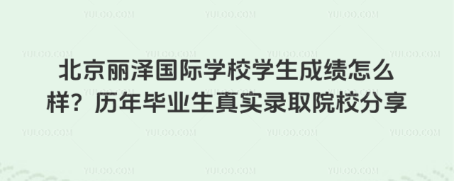 北京麗澤國際學校學生成績怎么樣?歷年畢業生真實錄取院校分享