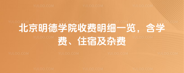 北京明德學院收費明細一覽,含學費、住宿及雜費