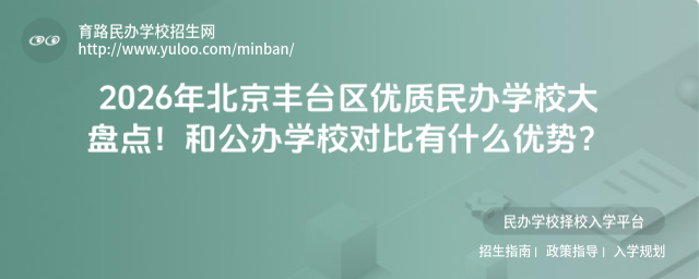 2026年北京豐臺(tái)區(qū)優(yōu)質(zhì)民辦學(xué)校大盤點(diǎn)!和公辦學(xué)校對(duì)比有什么優(yōu)勢(shì)?