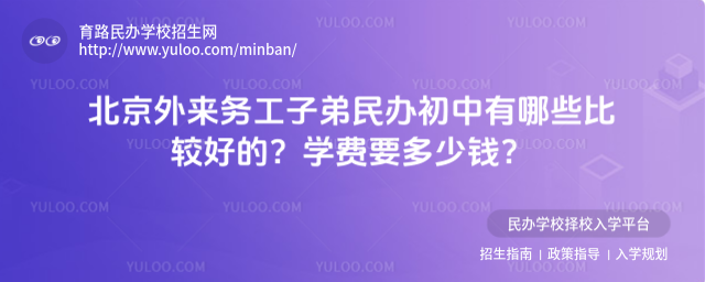 北京外來務工子弟民辦初中有哪些比較好的?學費要多少錢?