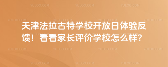 天津法拉古特學校開放日體驗反饋!看看家長評價學校怎么樣?