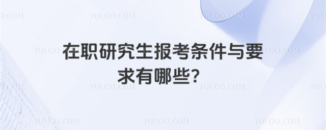 在職研究生報考條件與要求有哪些?