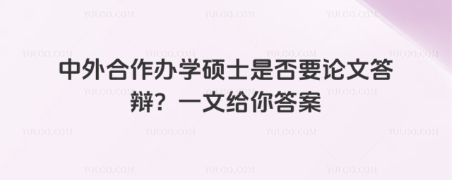 中外合作辦學(xué)碩士是否要論文答辯?一文給你答案