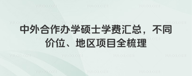 中外合作辦學碩士學費匯總,不同價位、地區項目全梳理