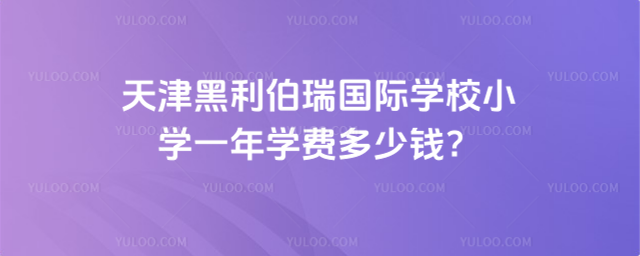 天津黑利伯瑞國際學校小學一年學費多少錢