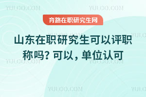 山東在職研究生可以評職稱嗎?可以,單位認可