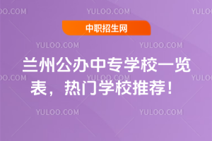 蘭州公辦中專學校一覽表,熱門學校推薦!
