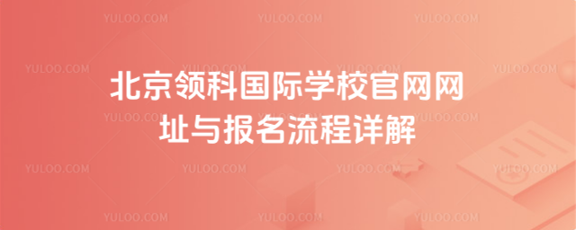 北京領(lǐng)科國際學(xué)校官網(wǎng)網(wǎng)址與報名流程詳解