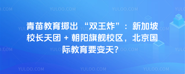 青苗教育擲出 “雙王炸”:新加坡校長天團 + 朝陽旗艦校區,北京國際教育要變天