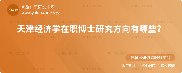 天津經(jīng)濟學(xué)在職博士研究方向